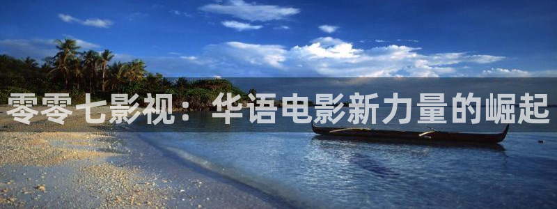 青柠成人影院：零零七影视：华语电影新力量的崛起